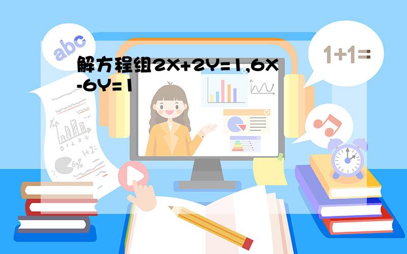 解方程组2X+2Y=1,6X-6Y=1