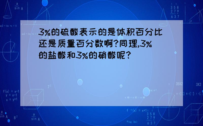 3%的硫酸表示的是体积百分比还是质量百分数啊?同理,3%的盐酸和3%的硝酸呢?