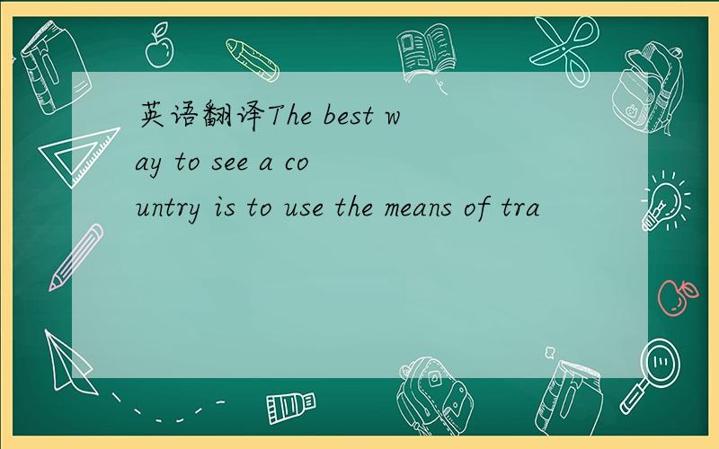 英语翻译The best way to see a country is to use the means of tra