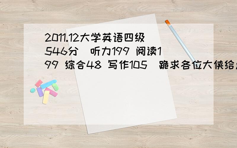 2011.12大学英语四级 546分(听力199 阅读199 综合48 写作105)跪求各位大侠给点意见 我好备战6月六