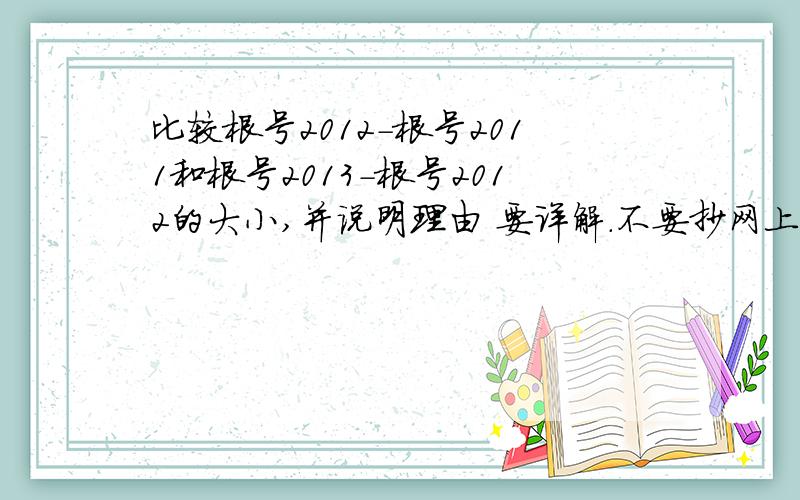 比较根号2012-根号2011和根号2013-根号2012的大小,并说明理由 要详解.不要抄网上的对我没用.