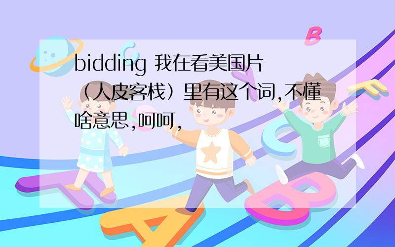 bidding 我在看美国片（人皮客栈）里有这个词,不懂啥意思,呵呵,