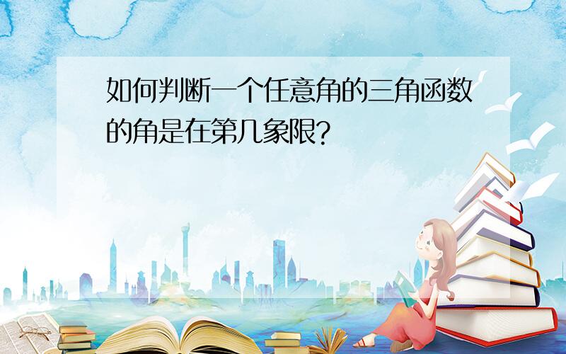 如何判断一个任意角的三角函数的角是在第几象限?