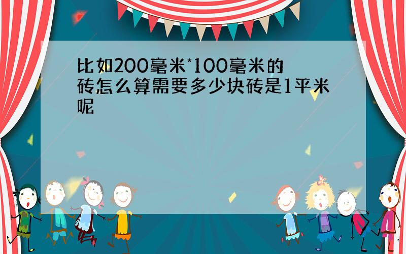 比如200毫米*100毫米的砖怎么算需要多少块砖是1平米呢