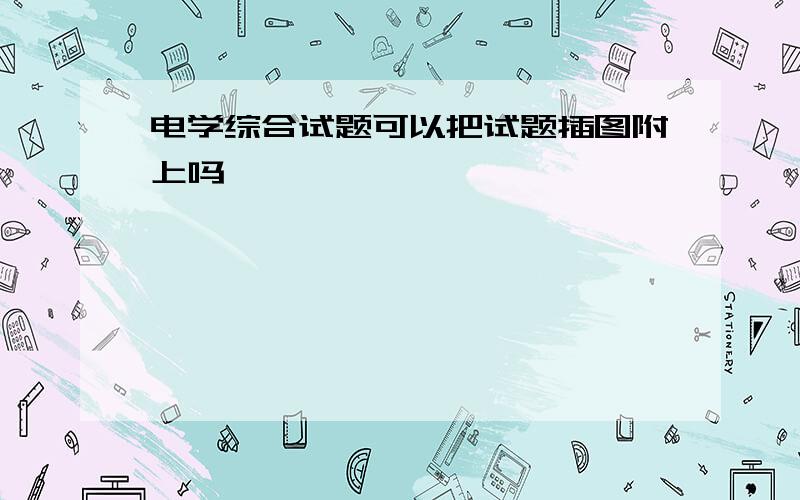 电学综合试题可以把试题插图附上吗