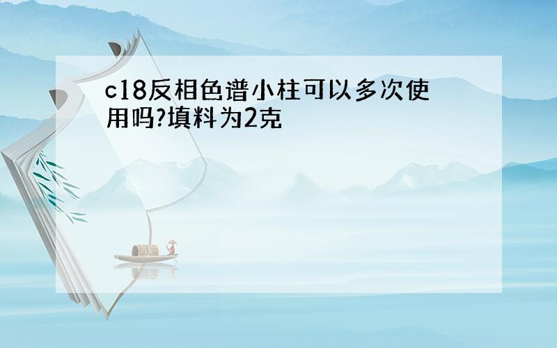 c18反相色谱小柱可以多次使用吗?填料为2克