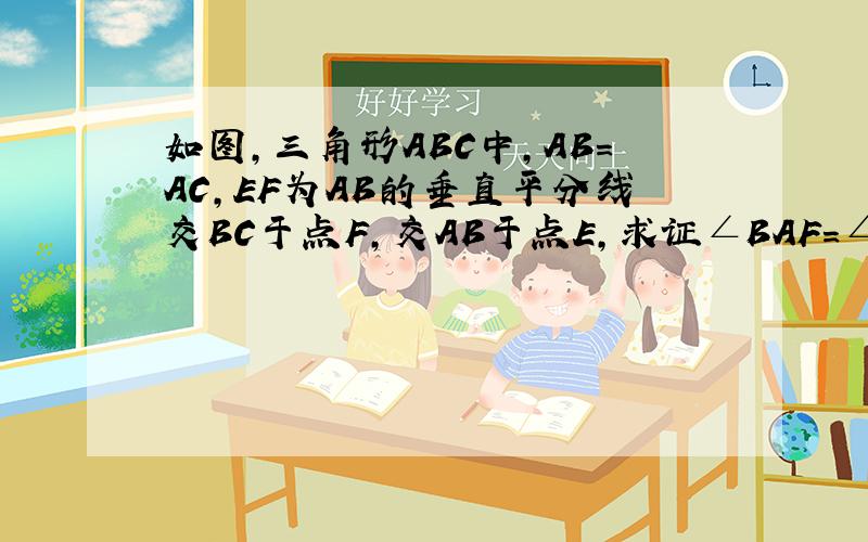 如图,三角形ABC中,AB=AC,EF为AB的垂直平分线交BC于点F,交AB于点E,求证∠BAF=∠C