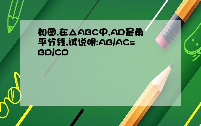 如图,在△ABC中,AD是角平分线,试说明:AB/AC=BD/CD