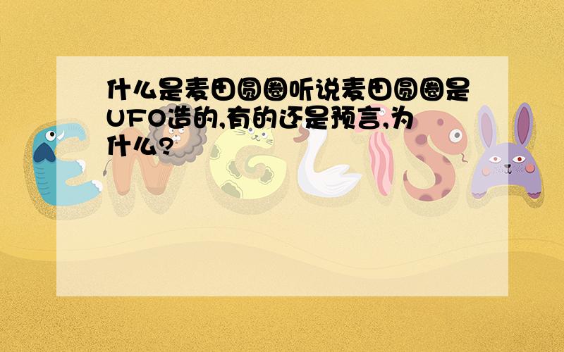 什么是麦田圆圈听说麦田圆圈是UFO造的,有的还是预言,为什么?