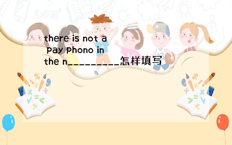 there is not a pay phono in the n_________怎样填写