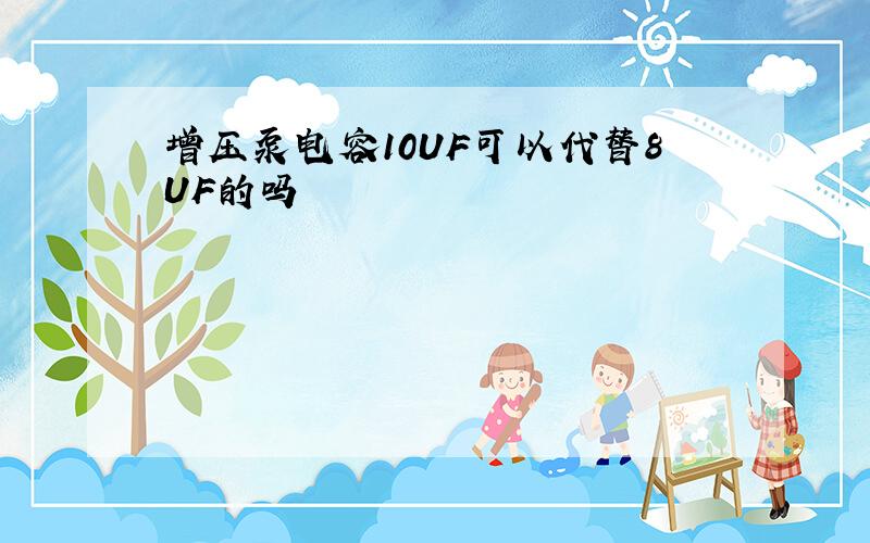 增压泵电容10UF可以代替8UF的吗