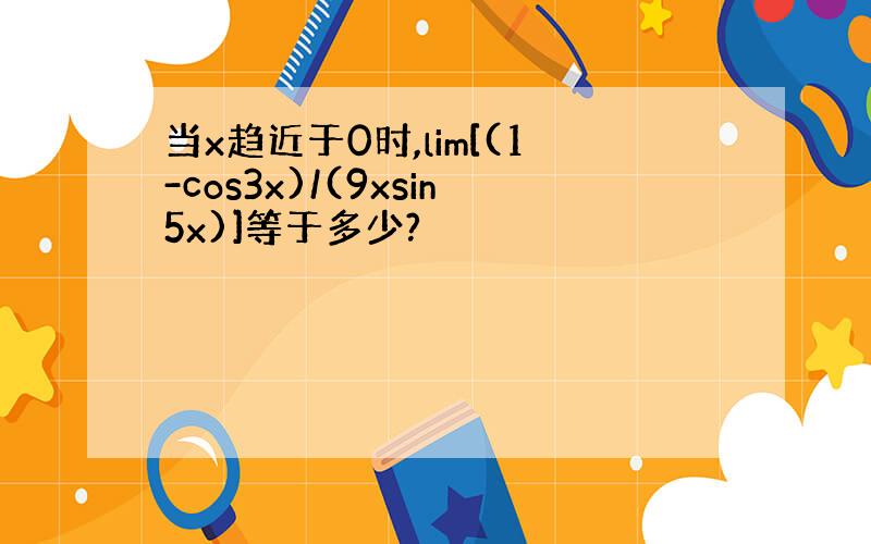 当x趋近于0时,lim[(1-cos3x)/(9xsin5x)]等于多少?