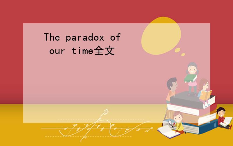 The paradox of our time全文