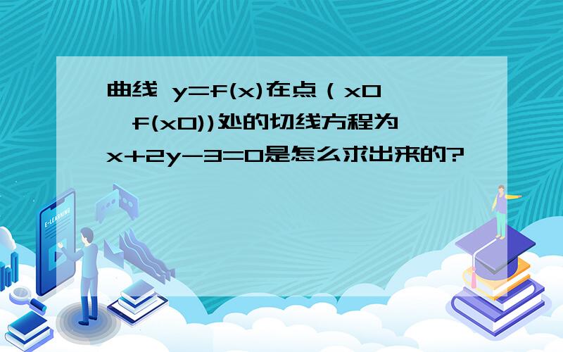 曲线 y=f(x)在点（x0,f(x0))处的切线方程为x+2y-3=0是怎么求出来的?