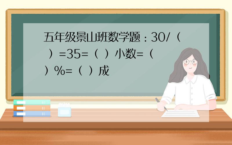 五年级景山班数学题：30/（ ）=35=（ ）小数=（ ）%=（ ）成