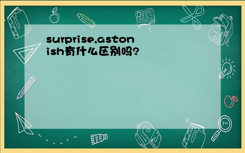 surprise,astonish有什么区别吗?