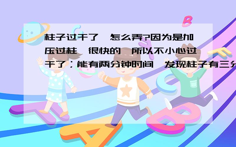 柱子过干了,怎么弄?因为是加压过柱,很快的,所以不小心过干了；能有两分钟时间,发现柱子有三分之一已经缺水了