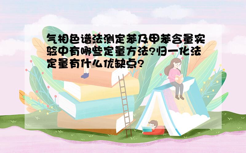 气相色谱法测定苯及甲苯含量实验中有哪些定量方法?归一化法定量有什么优缺点?