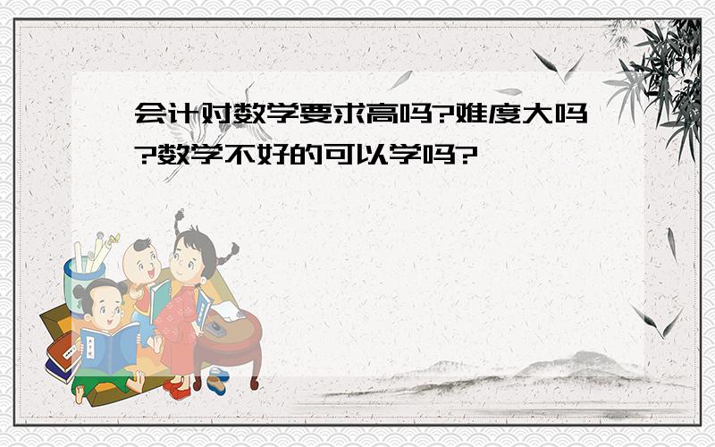 会计对数学要求高吗?难度大吗?数学不好的可以学吗?