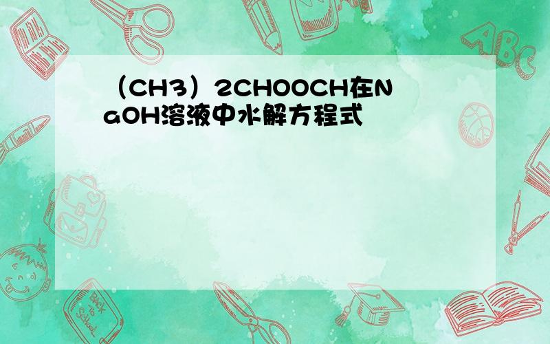 （CH3）2CHOOCH在NaOH溶液中水解方程式