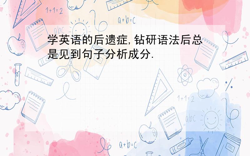 学英语的后遗症,钻研语法后总是见到句子分析成分.