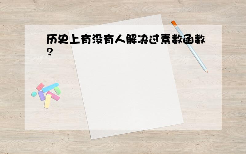 历史上有没有人解决过素数函数?