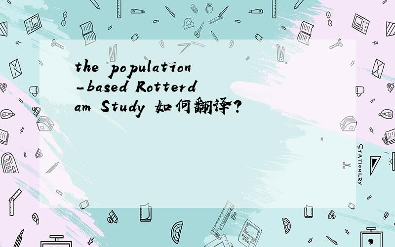 the population-based Rotterdam Study 如何翻译?