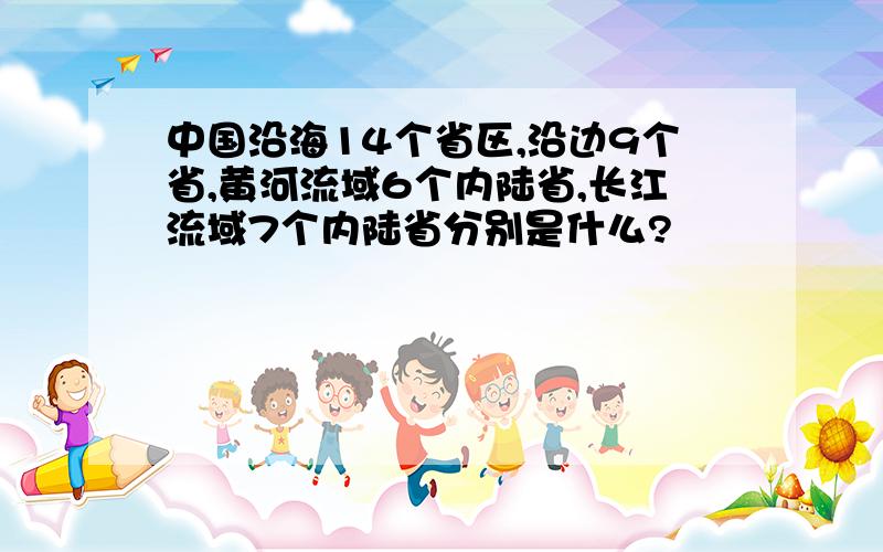 中国沿海14个省区,沿边9个省,黄河流域6个内陆省,长江流域7个内陆省分别是什么?