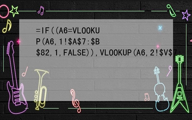 =IF((A6=VLOOKUP(A6,1!$A$7:$B$82,1,FALSE)),VLOOKUP(A6,2!$V$7: