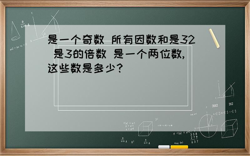 是一个奇数 所有因数和是32 是3的倍数 是一个两位数,这些数是多少?