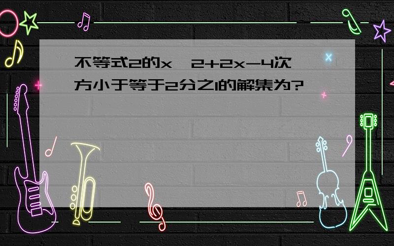 不等式2的x^2+2x-4次方小于等于2分之1的解集为?