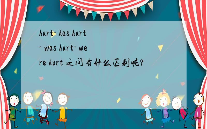 hurt- has hurt- was hurt- were hurt 之间有什么区别呢?