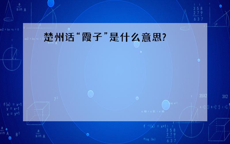 楚州话“霞子”是什么意思?