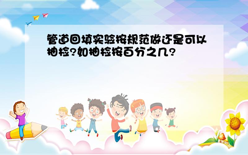 管道回填实验按规范做还是可以抽检?如抽检按百分之几?