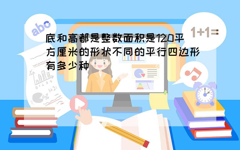 底和高都是整数面积是120平方厘米的形状不同的平行四边形有多少种