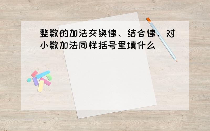 整数的加法交换律、结合律、对小数加法同样括号里填什么