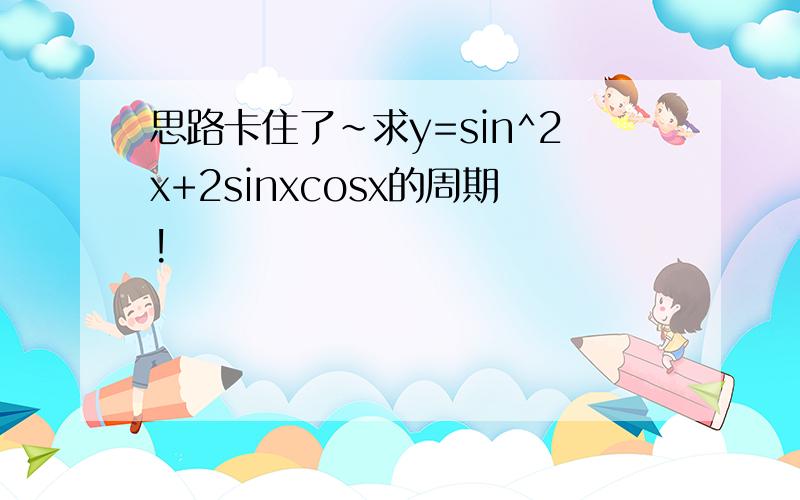 思路卡住了~求y=sin^2x+2sinxcosx的周期!