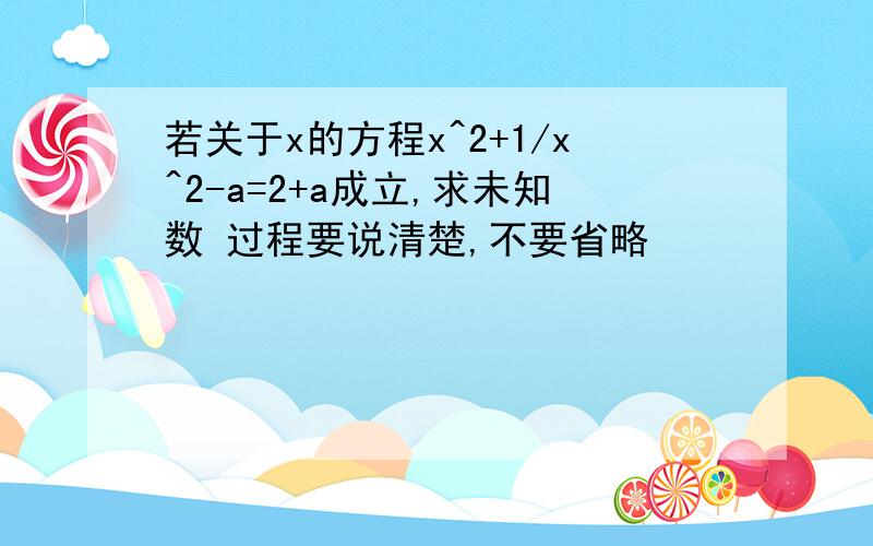 若关于x的方程x^2+1/x^2-a=2+a成立,求未知数 过程要说清楚,不要省略