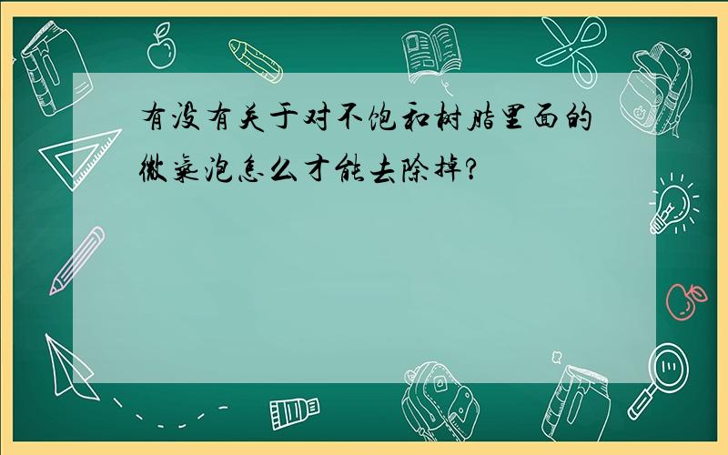 有没有关于对不饱和树脂里面的微气泡怎么才能去除掉?