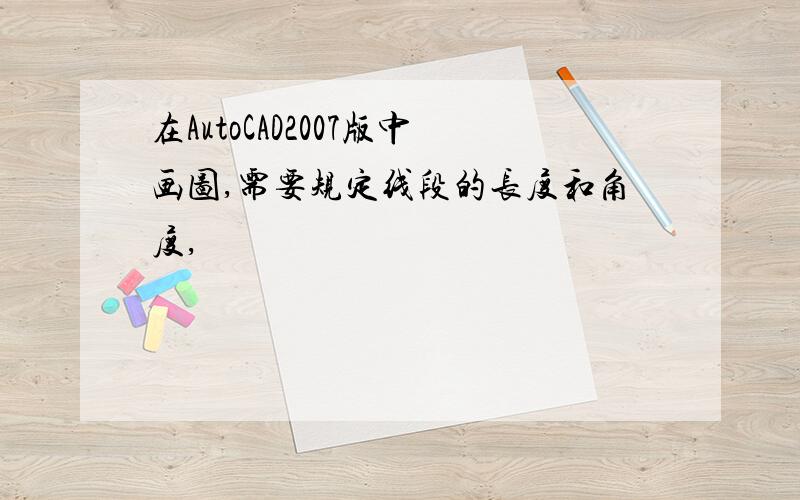 在AutoCAD2007版中画图,需要规定线段的长度和角度,