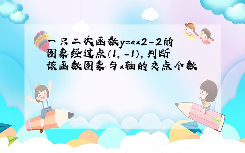 一只二次函数y=ax2-2的图象经过点（1,-1）,判断该函数图象与x轴的交点个数