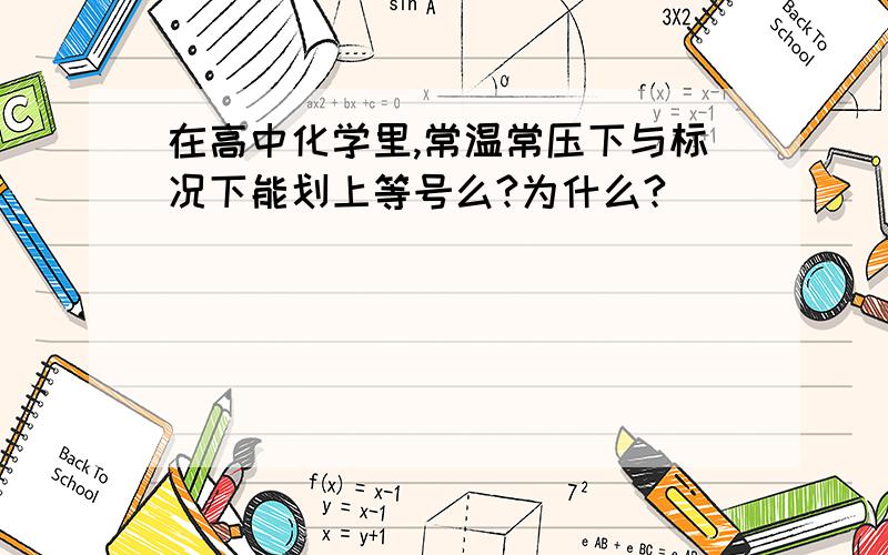 在高中化学里,常温常压下与标况下能划上等号么?为什么?