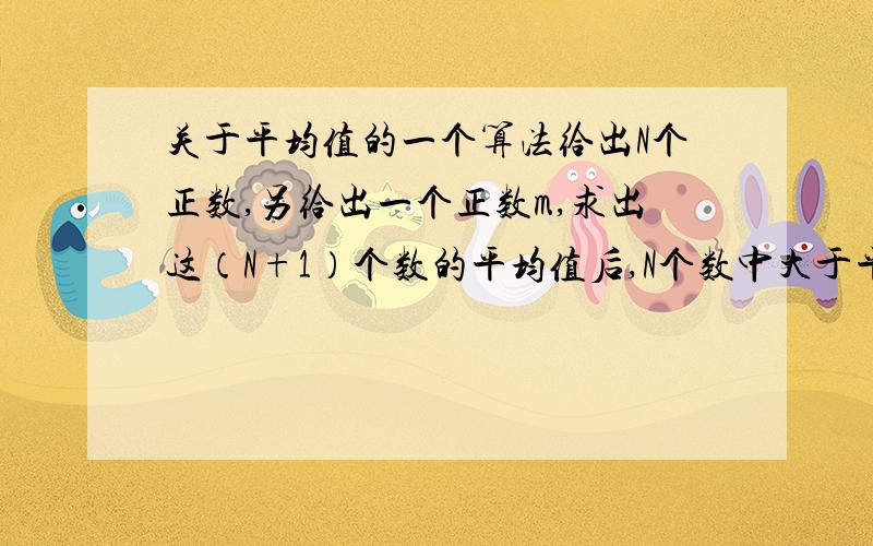 关于平均值的一个算法给出N个正数,另给出一个正数m,求出这（N+1）个数的平均值后,N个数中大于平均值的舍弃,直到所有的