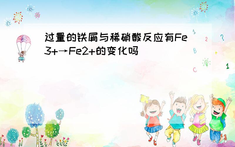 过量的铁屑与稀硝酸反应有Fe3+→Fe2+的变化吗