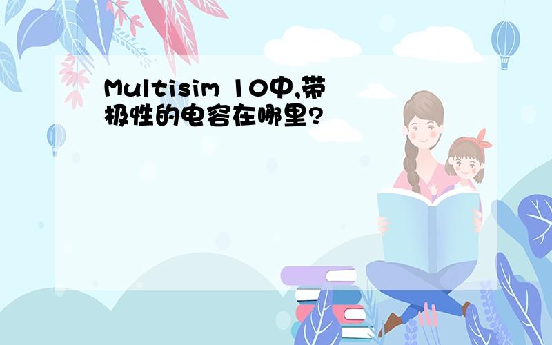 Multisim 10中,带极性的电容在哪里?