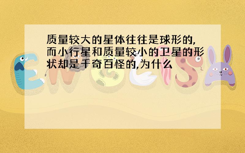 质量较大的星体往往是球形的,而小行星和质量较小的卫星的形状却是千奇百怪的,为什么