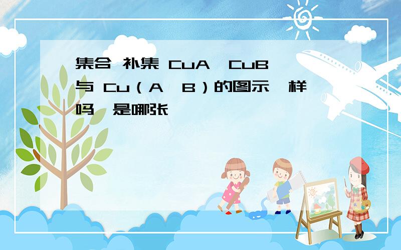 集合 补集 CuA∩CuB 与 Cu（A∪B）的图示一样吗,是哪张