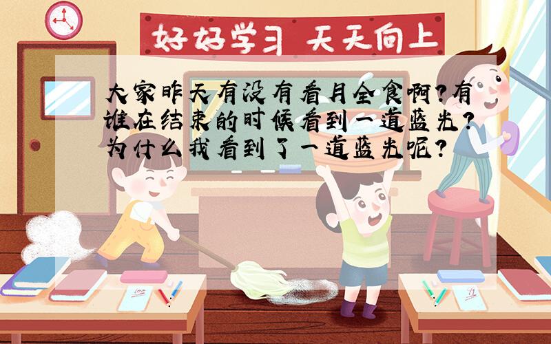 大家昨天有没有看月全食啊?有谁在结束的时候看到一道蓝光?为什么我看到了一道蓝光呢?