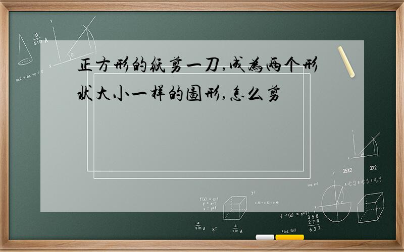 正方形的纸剪一刀,成为两个形状大小一样的图形,怎么剪