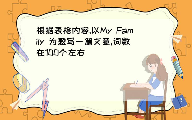 根据表格内容,以My Family 为题写一篇文章,词数在100个左右